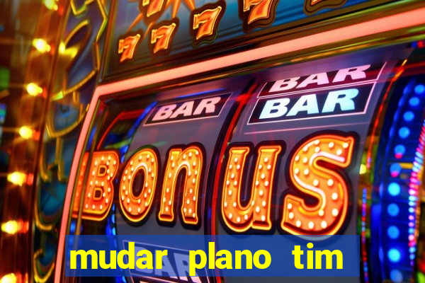 mudar plano tim beta mensal para semanal